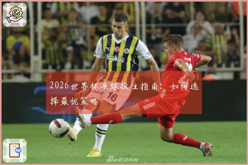 2026世界杯滚球投注指南：如何选择最优策略